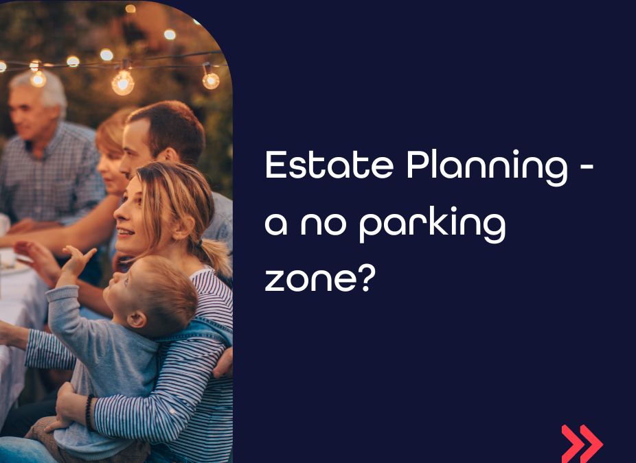 Estate Planning – a no parking zone?