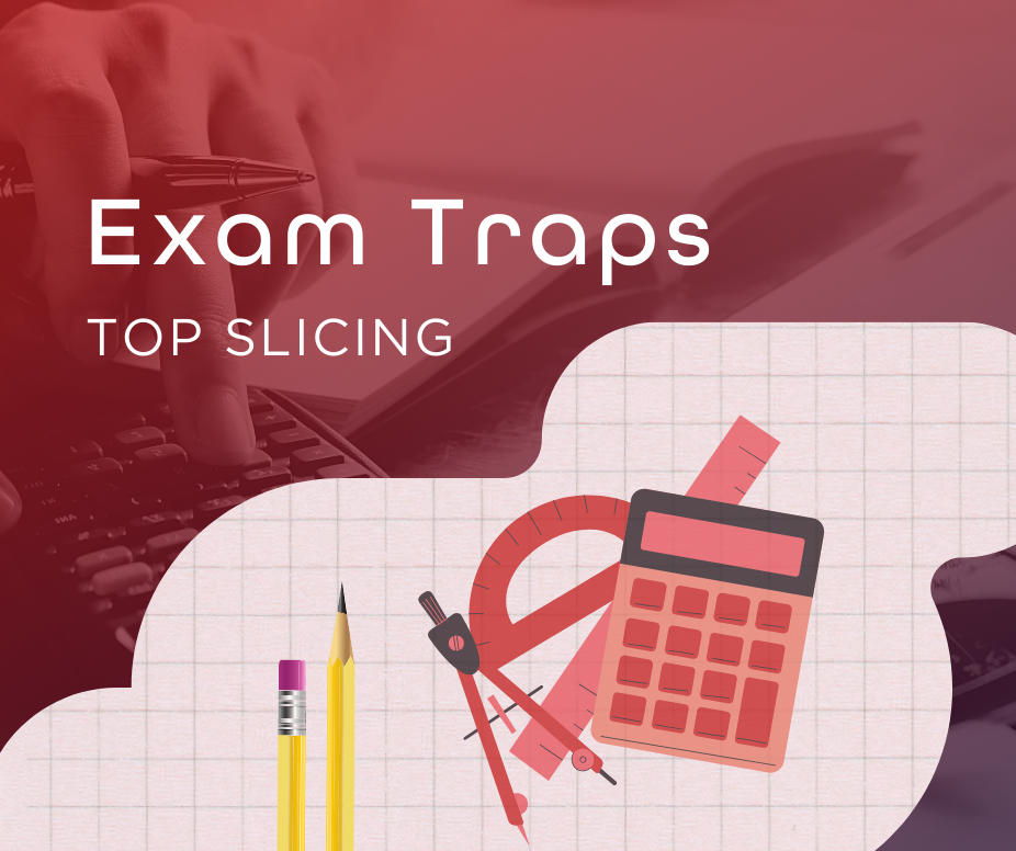 Exam Traps - Top Slicing